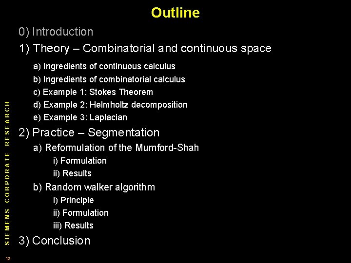 Outline 0) Introduction 1) Theory – Combinatorial and continuous space SIEMENS CORPORATE RESEARCH a)