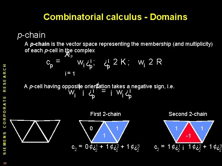 Combinatorial calculus - Domains SIEMENS CORPORATE RESEARCH p chain 25 A p-chain is the
