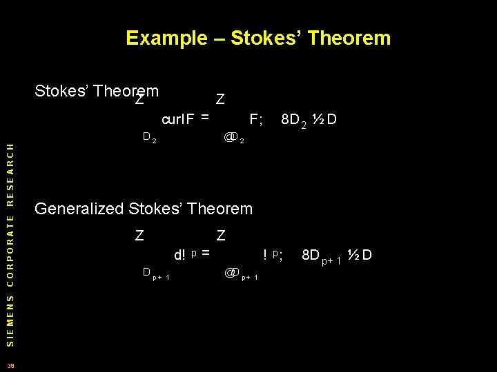 Example – Stokes’ Theorem Z Z SIEMENS CORPORATE RESEARCH curl. F = 38 D