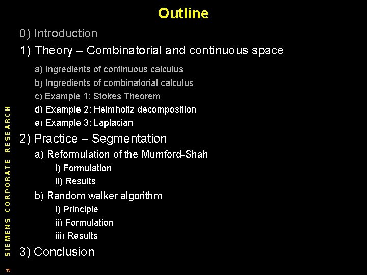 Outline 0) Introduction 1) Theory – Combinatorial and continuous space SIEMENS CORPORATE RESEARCH a)