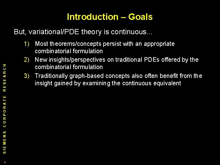 Introduction – Goals SIEMENS CORPORATE RESEARCH But, variational/PDE theory is continuous. . . 6