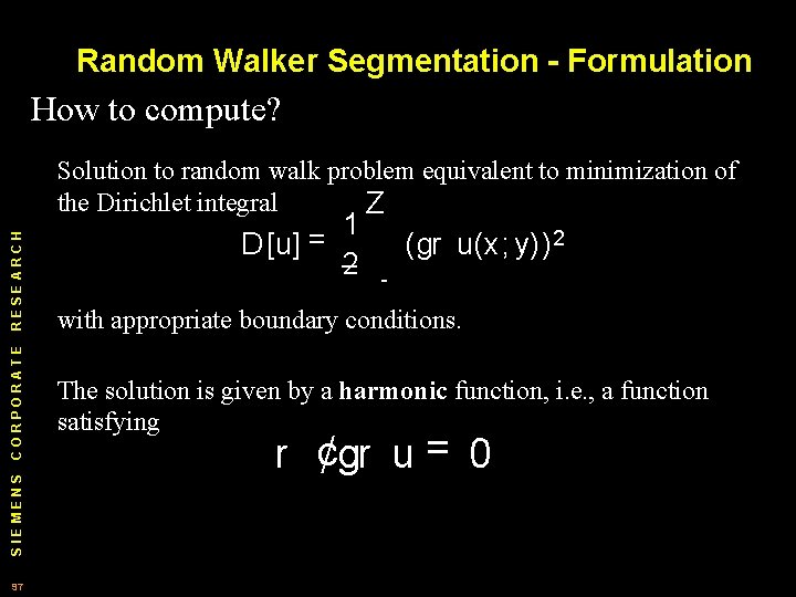 Random Walker Segmentation - Formulation How to compute? SIEMENS CORPORATE RESEARCH Solution to random