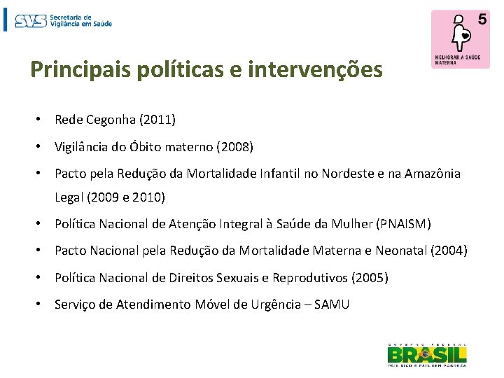 Principais políticas e intervenções • Rede Cegonha (2011) • Vigilância do Óbito materno (2008)