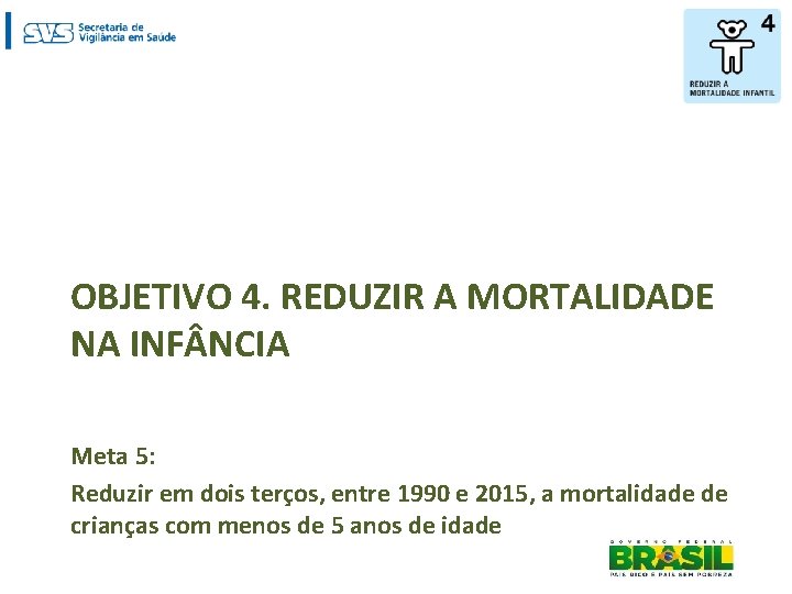 OBJETIVO 4. REDUZIR A MORTALIDADE NA INF NCIA Meta 5: Reduzir em dois terços,