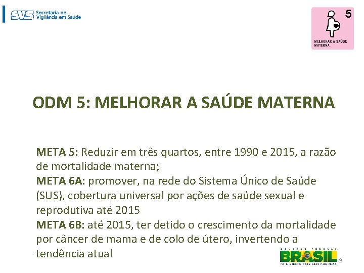 ODM 5: MELHORAR A SAÚDE MATERNA META 5: Reduzir em três quartos, entre 1990