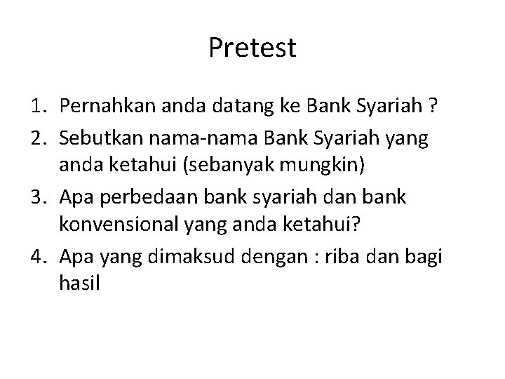 Pretest 1. Pernahkan anda datang ke Bank Syariah ? 2. Sebutkan nama-nama Bank Syariah Pretest 1. Pernahkan anda datang ke Bank Syariah ? 2. Sebutkan nama-nama Bank Syariah