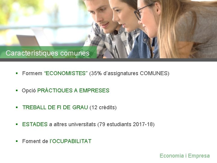 Característiques comunes § Formem “ECONOMISTES” (35% d’assignatures COMUNES) § Opció PRÀCTIQUES A EMPRESES §