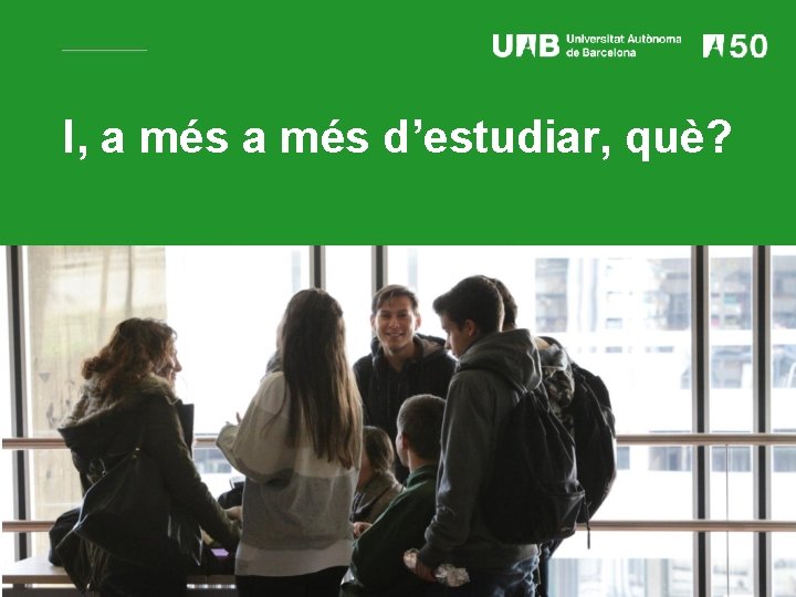 I, a més d’estudiar, què? I, a més d’estudiar, què?