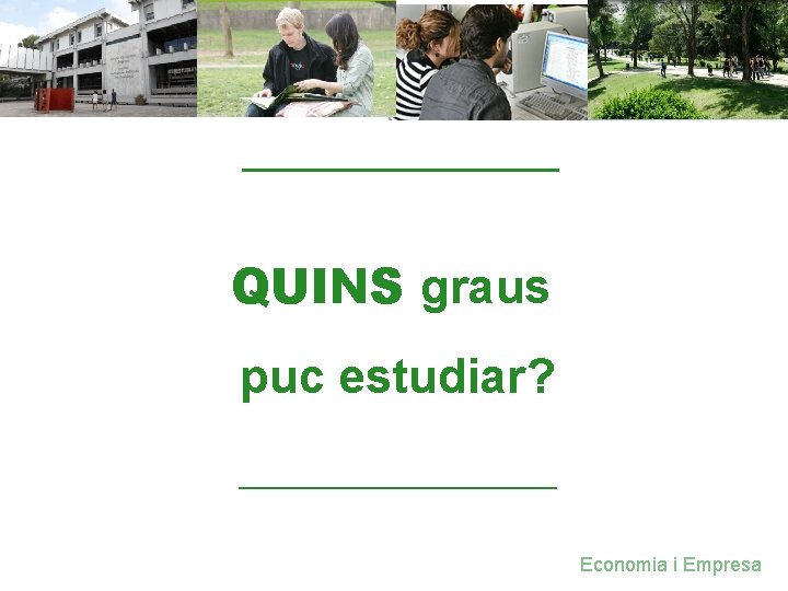 QUINS graus puc estudiar? Economia i Empresa 