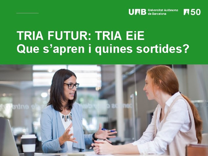 TRIA FUTUR: TRIA Ei. E Que s’apren i quines sortides? TRIA FUTUR: TRIA Ei. E Que s’apren i quines sortides?
