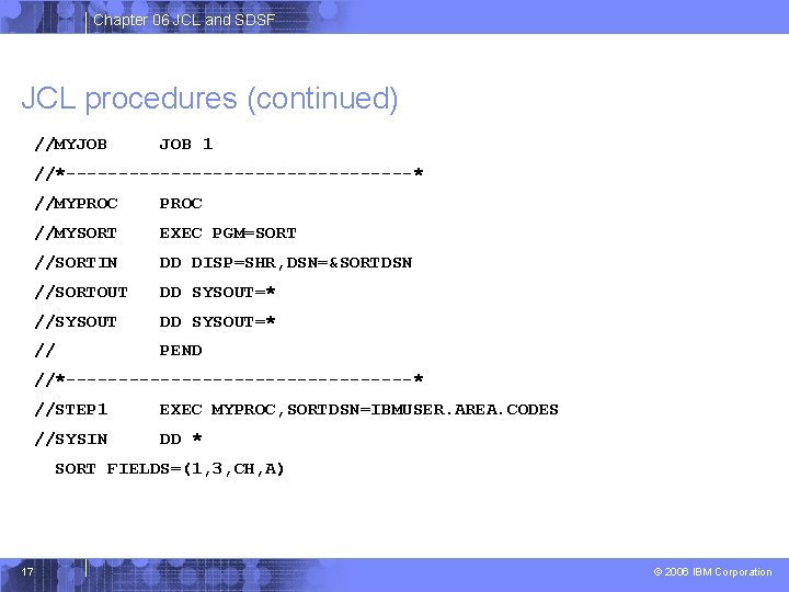 Chapter 06 JCL and SDSF JCL procedures (continued) //MYJOB 1 //*-----------------* //MYPROC //MYSORT EXEC