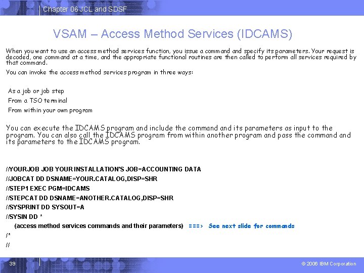 Chapter 06 JCL and SDSF VSAM – Access Method Services (IDCAMS) When you want