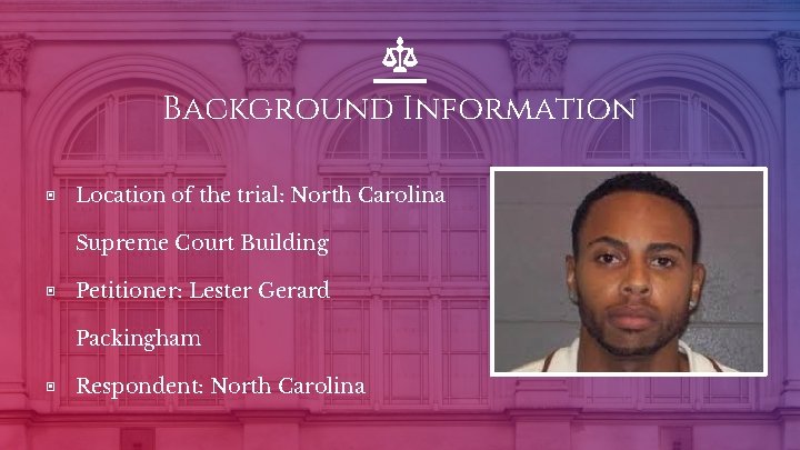 Background Information ▣ Location of the trial: North Carolina Supreme Court Building ▣ Petitioner: