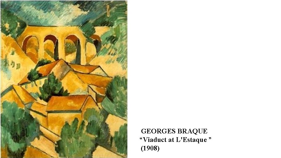 GEORGES BRAQUE “Viaduct at L'Estaque ” (1908) GEORGES BRAQUE “Viaduct at L'Estaque ” (1908)