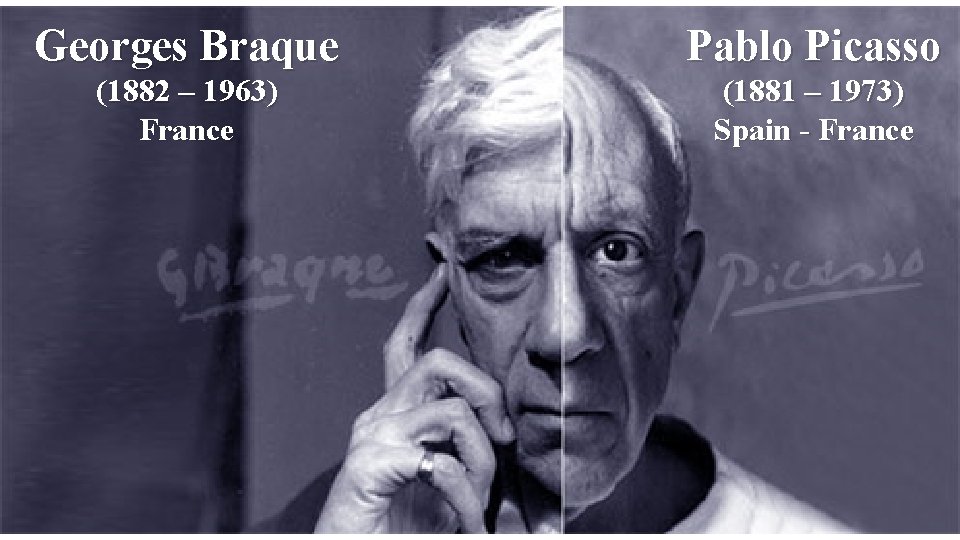 Georges Braque Pablo Picasso (1882 – 1963) France (1881 – 1973) Spain - France Georges Braque Pablo Picasso (1882 – 1963) France (1881 – 1973) Spain - France