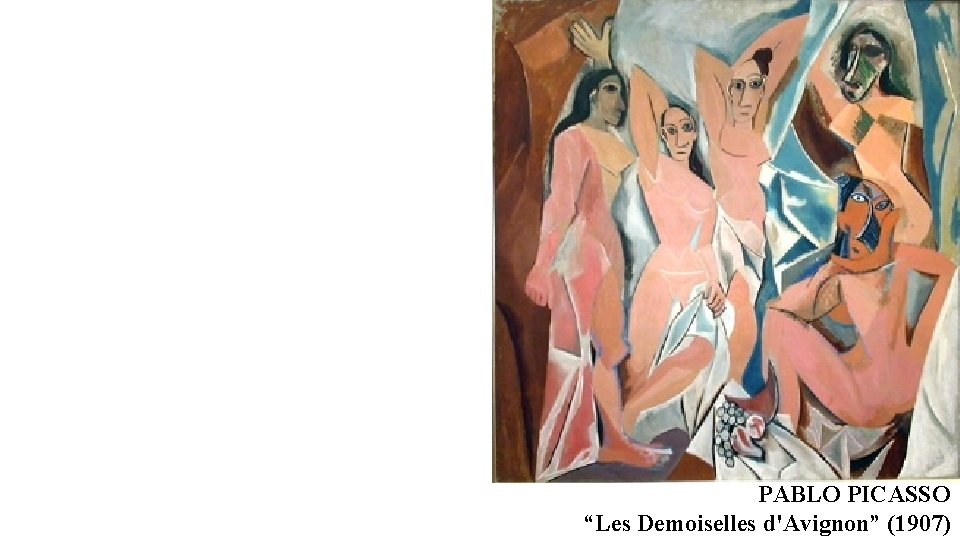 PABLO PICASSO “Les Demoiselles d'Avignon” (1907) PABLO PICASSO “Les Demoiselles d'Avignon” (1907)