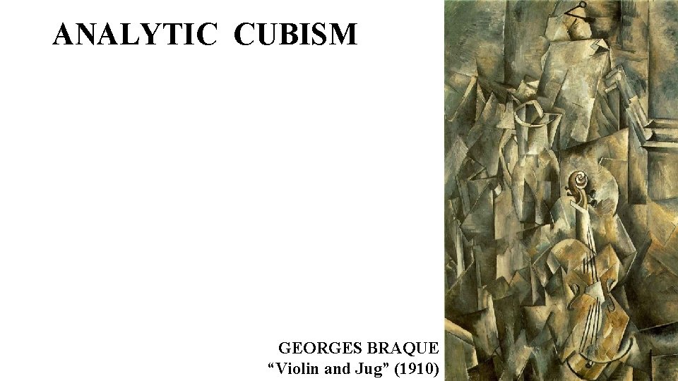 ANALYTIC CUBISM GEORGES BRAQUE “Violin and Jug” (1910) ANALYTIC CUBISM GEORGES BRAQUE “Violin and Jug” (1910)