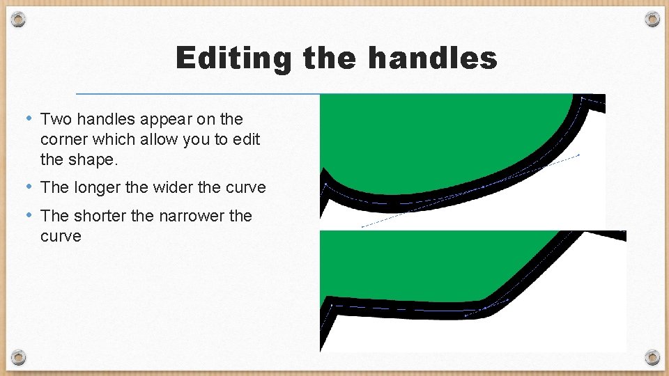 Editing the handles • Two handles appear on the corner which allow you to