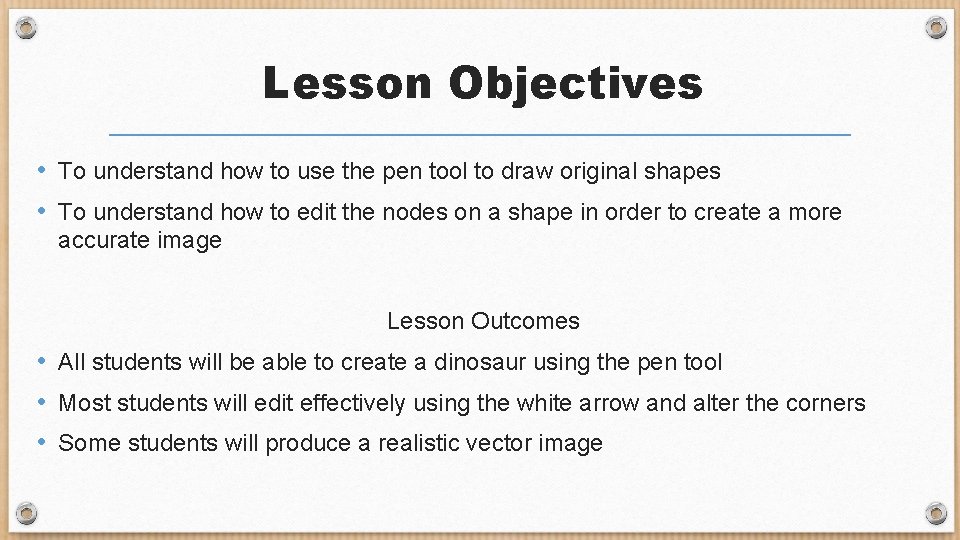 Lesson Objectives • To understand how to use the pen tool to draw original