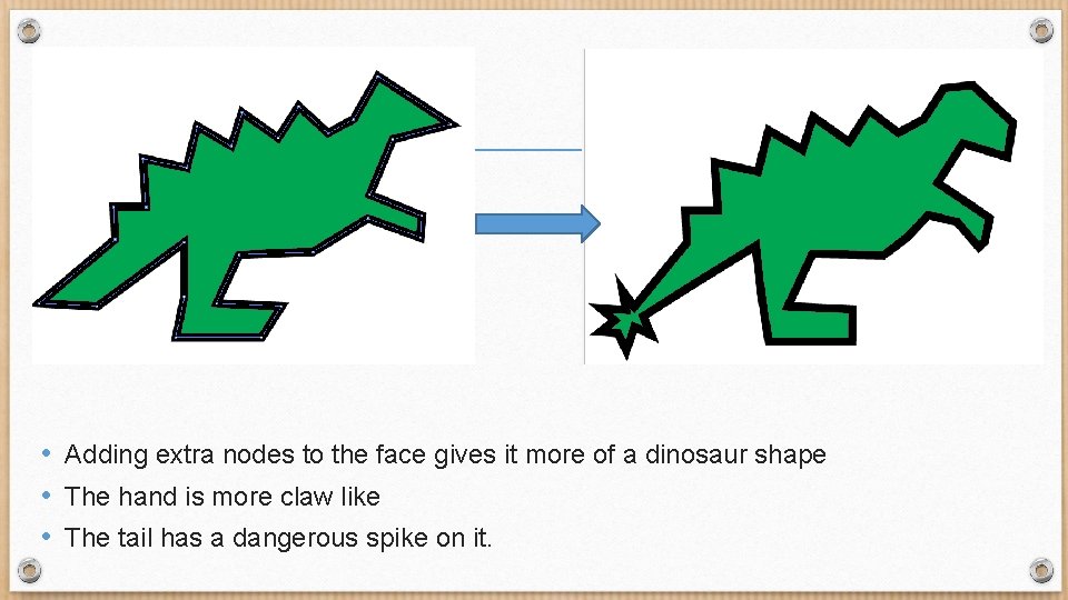  • Adding extra nodes to the face gives it more of a dinosaur