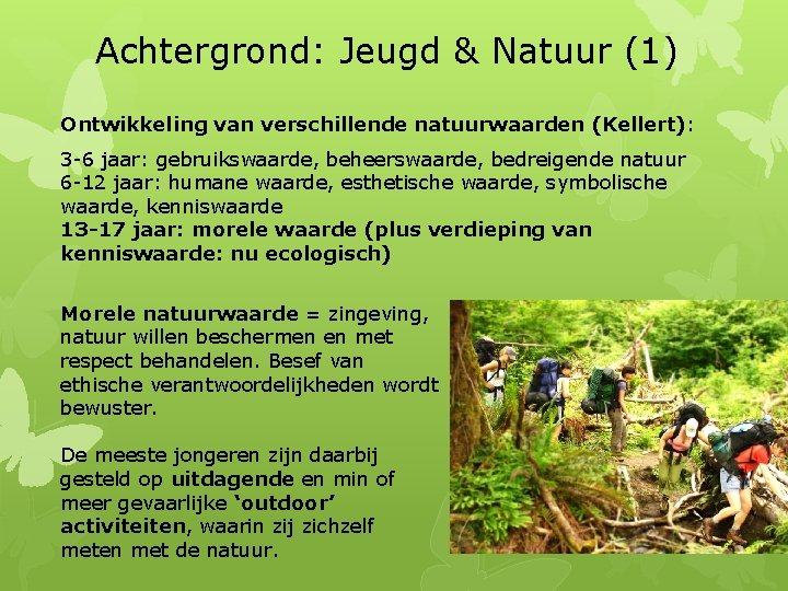 Achtergrond: Jeugd & Natuur (1) Ontwikkeling van verschillende natuurwaarden (Kellert): 3 -6 jaar: gebruikswaarde,