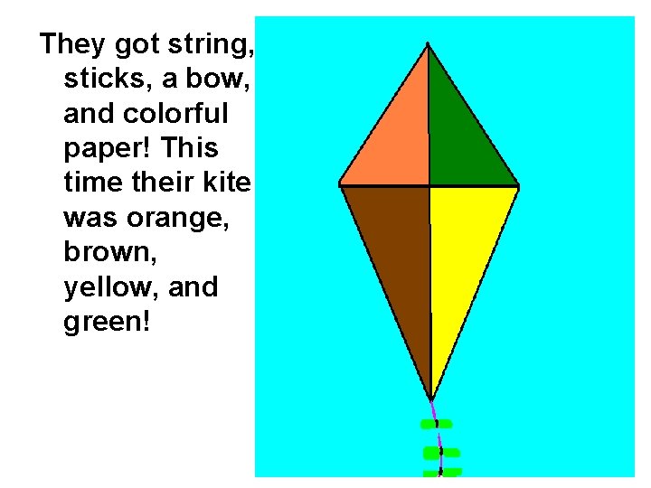 They got string, sticks, a bow, and colorful paper! This time their kite was