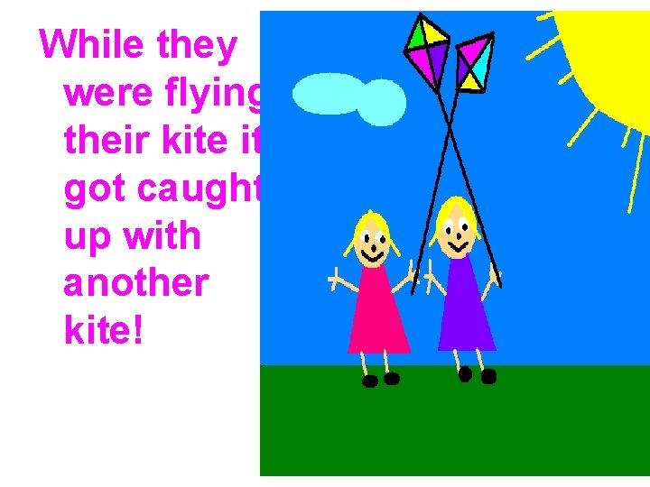 While they were flying their kite it got caught up with another kite! 