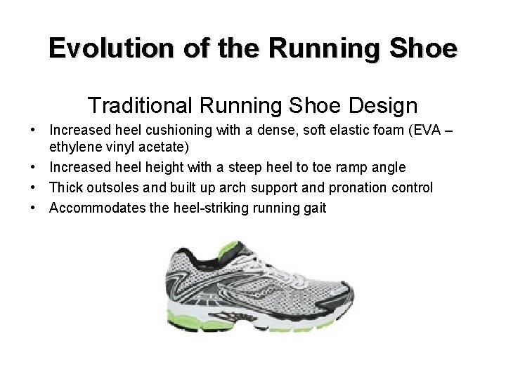 Evolution of the Running Shoe Traditional Running Shoe Design • Increased heel cushioning with