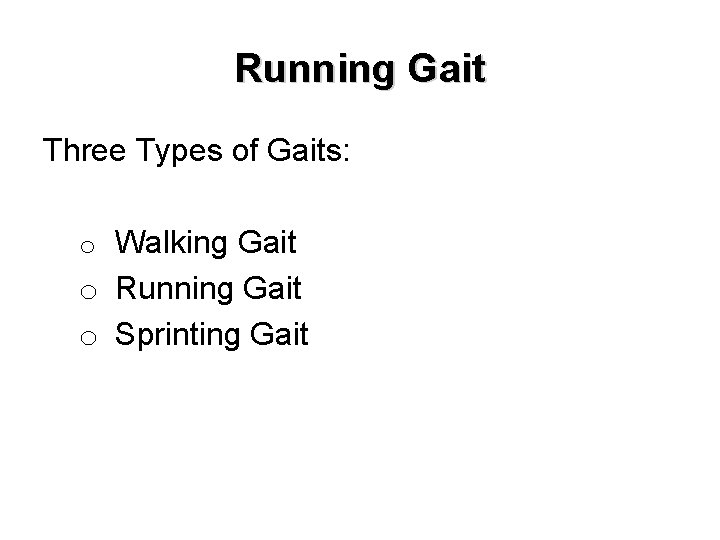 Running Gait Three Types of Gaits: o Walking Gait o Running Gait o Sprinting