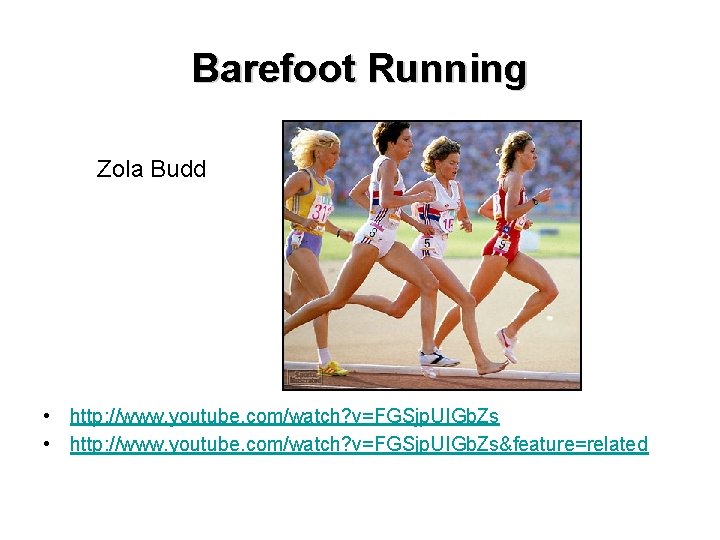 Barefoot Running Zola Budd • http: //www. youtube. com/watch? v=FGSjp. UIGb. Zs&feature=related 