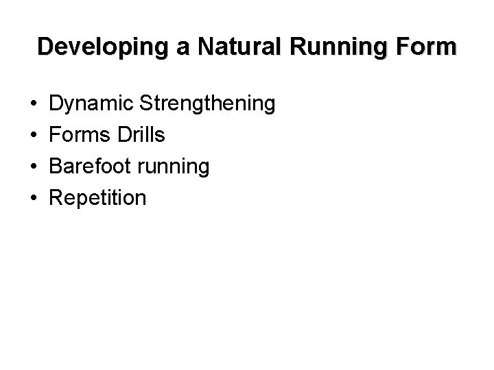 Developing a Natural Running Form • • Dynamic Strengthening Forms Drills Barefoot running Repetition