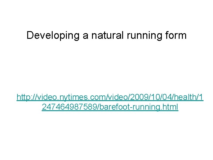 Developing a natural running form http: //video. nytimes. com/video/2009/10/04/health/1 247464987589/barefoot-running. html 