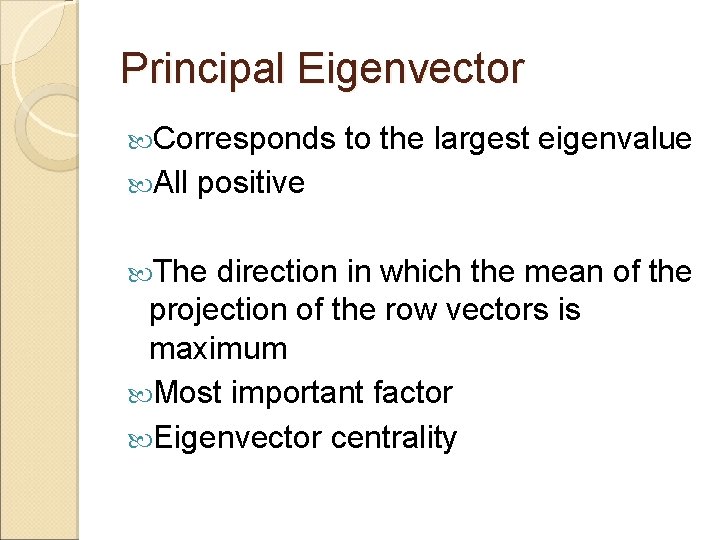 Principal Eigenvector Corresponds All to the largest eigenvalue positive The direction in which the Principal Eigenvector Corresponds All to the largest eigenvalue positive The direction in which the