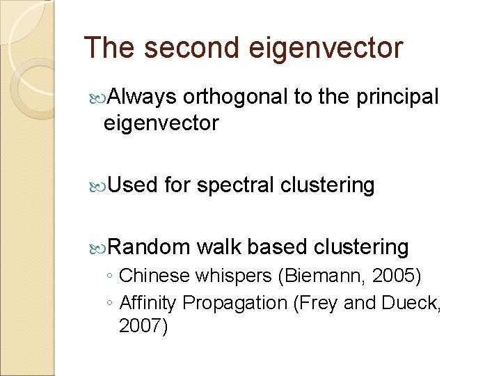 The second eigenvector Always orthogonal to the principal eigenvector Used for spectral clustering Random The second eigenvector Always orthogonal to the principal eigenvector Used for spectral clustering Random