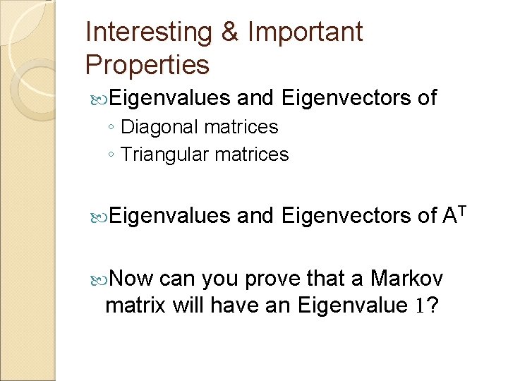 Interesting & Important Properties Eigenvalues and Eigenvectors of ◦ Diagonal matrices ◦ Triangular matrices Interesting & Important Properties Eigenvalues and Eigenvectors of ◦ Diagonal matrices ◦ Triangular matrices