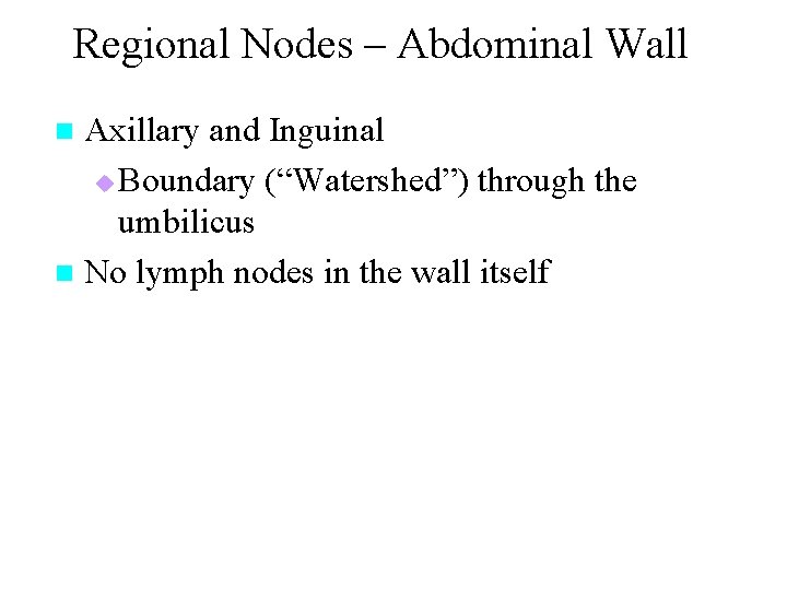 Regional Nodes – Abdominal Wall Axillary and Inguinal u Boundary (“Watershed”) through the umbilicus