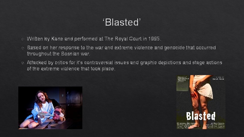 ‘Blasted’ Written by Kane and performed at The Royal Court in 1995. Based on