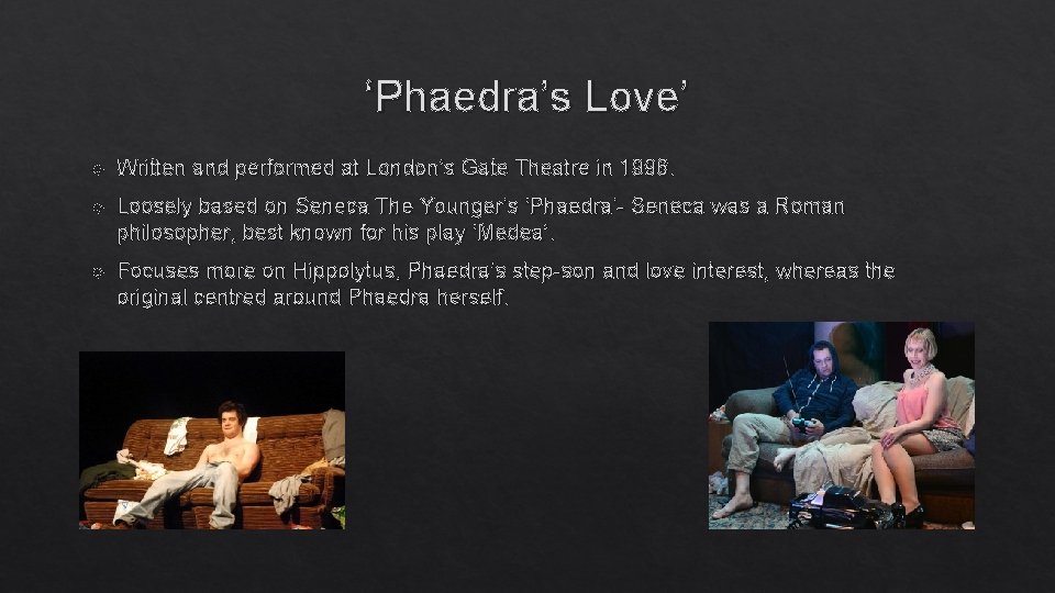 ‘Phaedra’s Love’ Written and performed at London’s Gate Theatre in 1996. Loosely based on