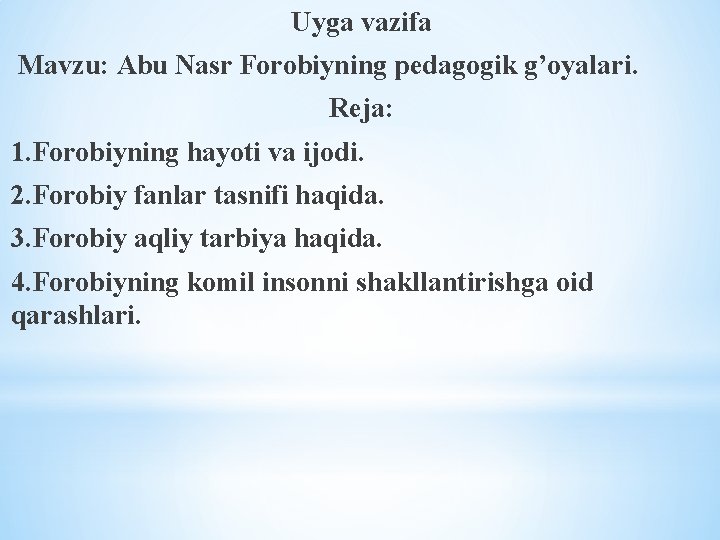 Uyga vazifa Mavzu: Abu Nasr Forobiyning pedagogik g’oyalari. Reja: 1. Forobiyning hayoti va ijodi. Uyga vazifa Mavzu: Abu Nasr Forobiyning pedagogik g’oyalari. Reja: 1. Forobiyning hayoti va ijodi.