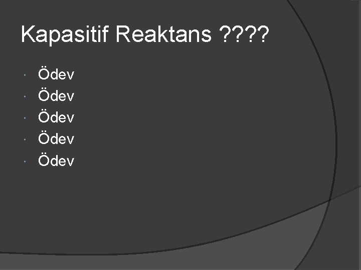 Kapasitif Reaktans ? ? Ödev Ödev 