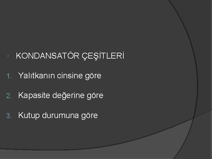  KONDANSATÖR ÇEŞİTLERİ 1. Yalıtkanın cinsine göre 2. Kapasite değerine göre 3. Kutup durumuna