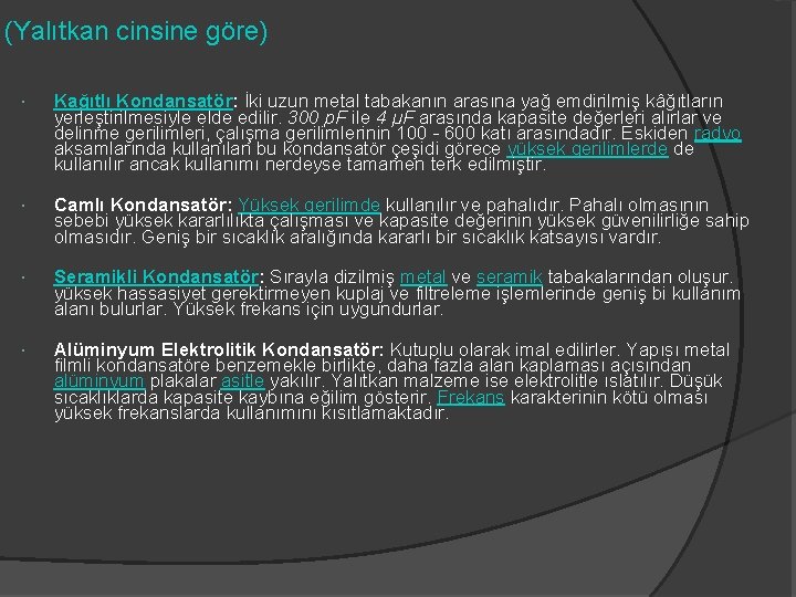 (Yalıtkan cinsine göre) Kağıtlı Kondansatör: İki uzun metal tabakanın arasına yağ emdirilmiş kâğıtların yerleştirilmesiyle