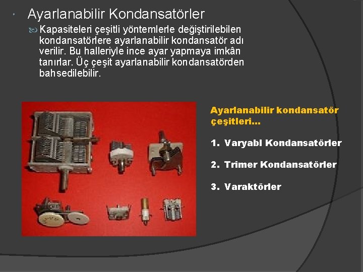  Ayarlanabilir Kondansatörler Kapasiteleri çeşitli yöntemlerle değiştirilebilen kondansatörlere ayarlanabilir kondansatör adı verilir. Bu halleriyle