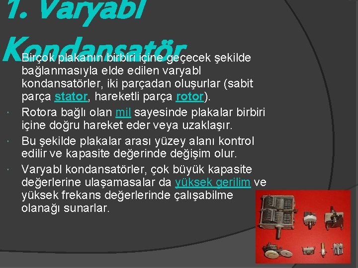 1. Varyabl Kondansatör Birçok plakanın birbiri içine geçecek şekilde bağlanmasıyla elde edilen varyabl kondansatörler,