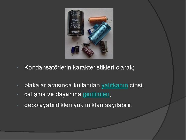  Kondansatörlerin karakteristikleri olarak; plakalar arasında kullanılan yalıtkanın cinsi, çalışma ve dayanma gerilimleri, depolayabildikleri