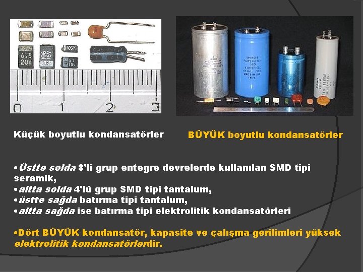 Küçük boyutlu kondansatörler BÜYÜK boyutlu kondansatörler • Üstte solda 8'li grup entegre devrelerde kullanılan