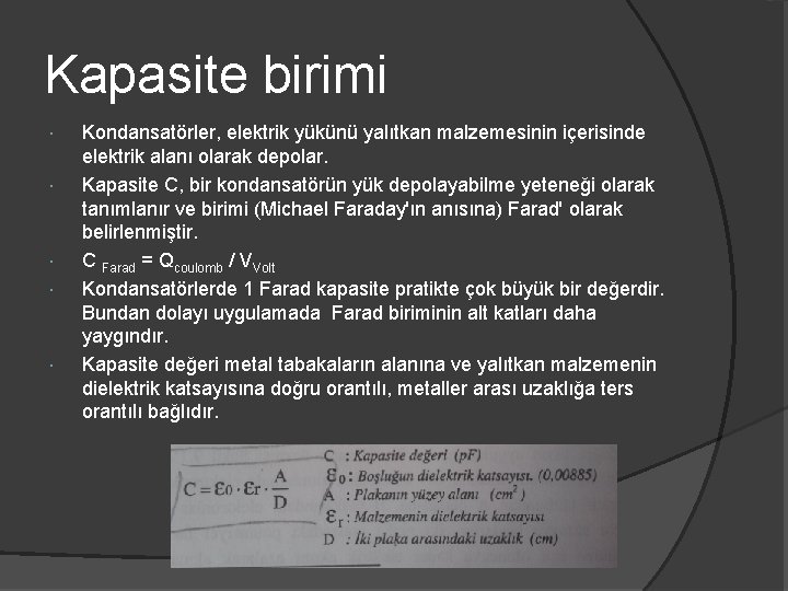 Kapasite birimi Kondansatörler, elektrik yükünü yalıtkan malzemesinin içerisinde elektrik alanı olarak depolar. Kapasite C,