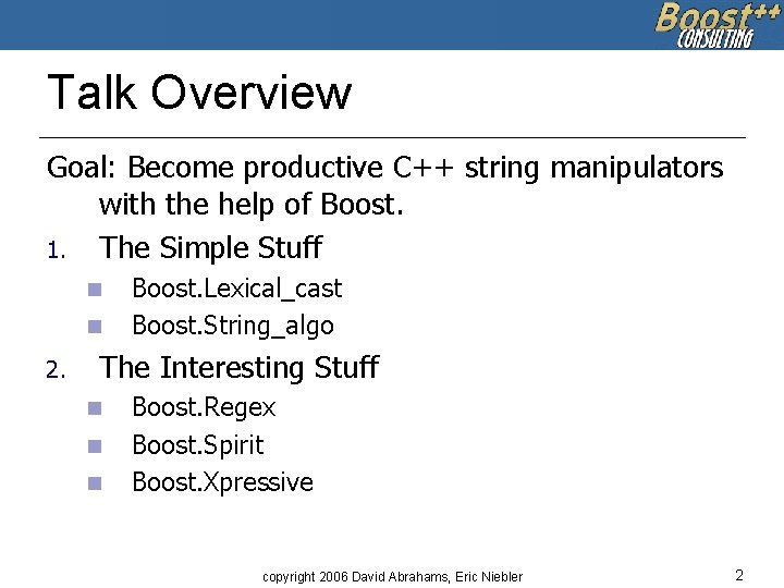 Talk Overview Goal: Become productive C++ string manipulators with the help of Boost. 1.