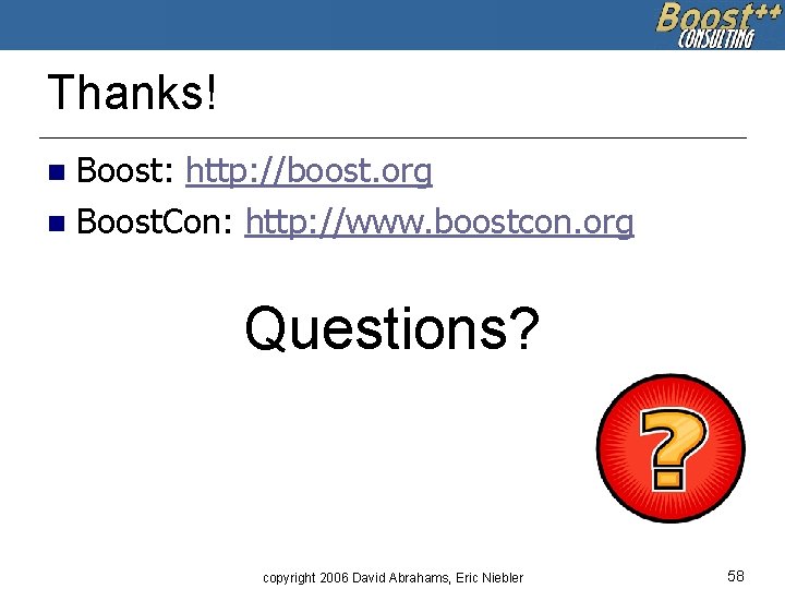 Thanks! Boost: http: //boost. org n Boost. Con: http: //www. boostcon. org n Questions?