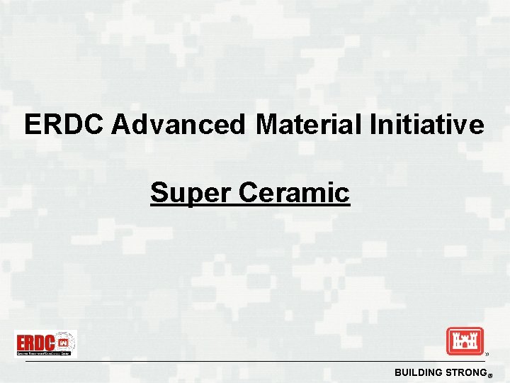 ERDC Advanced Material Initiative Super Ceramic BUILDING STRONG® 